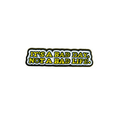 It's A Bad Day, Not A Bad Life Enamel Pin